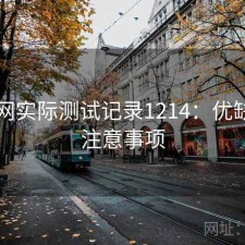 黑料网实际测试记录1214：优缺点与注意事项