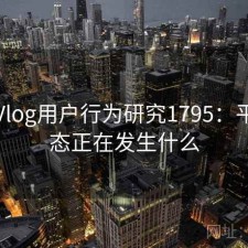 糖心Vlog用户行为研究1795：平台生态正在发生什么