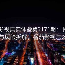 番茄影视真实体验第2171期：长期表现与风险拆解，番茄影视怎么了