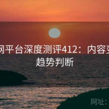 黑料网平台深度测评412：内容变化与趋势判断