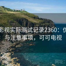 可可影视实际测试记录2360：优缺点与注意事项，可可电视