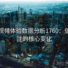 蜜桃视频体验数据分析1760：值得关注的核心变化