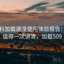 51爆料加载速度使用体验报告：是否值得一次讲清，加载509