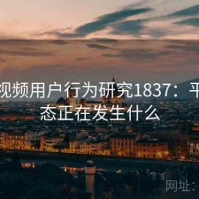 蘑菇视频用户行为研究1837：平台生态正在发生什么