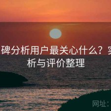 17c口碑分析用户最关心什么？实测分析与评价整理