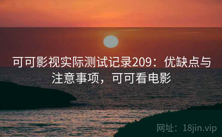 可可影视实际测试记录209：优缺点与注意事项，可可看电影  第2张