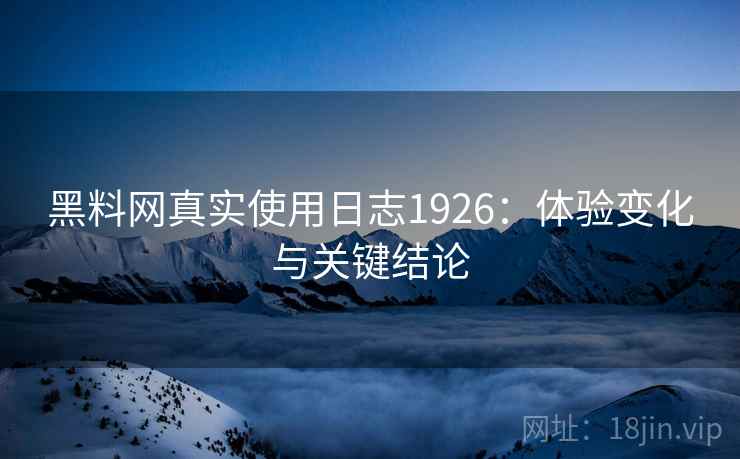 黑料网真实使用日志1926：体验变化与关键结论  第2张
