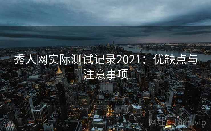 秀人网实际测试记录2021：优缺点与注意事项  第2张