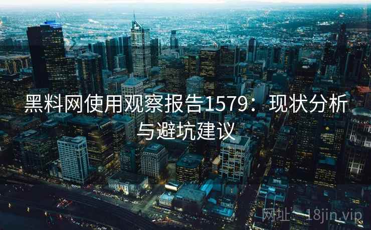 黑料网使用观察报告1579：现状分析与避坑建议  第2张