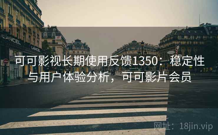 可可影视长期使用反馈1350：稳定性与用户体验分析，可可影片会员  第2张