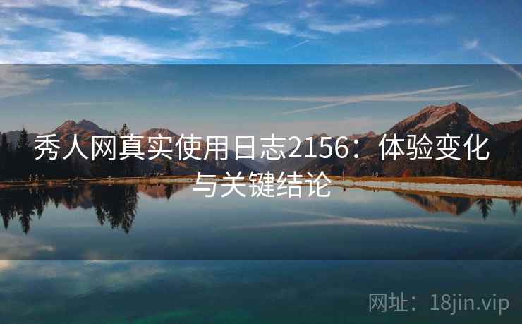秀人网真实使用日志2156：体验变化与关键结论  第2张