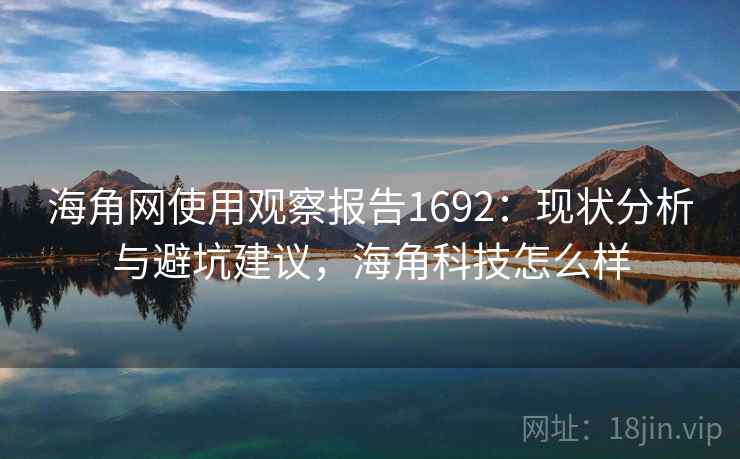 海角网使用观察报告1692：现状分析与避坑建议，海角科技怎么样  第1张